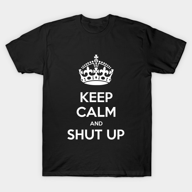 Keep calm and shut up T-Shirt by Only Cool Vibes